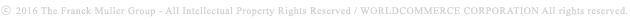 copyright 2016 The Franck Muller Group - All Intellectual Property Rights Reserved / WORLDCOMMERCE CORPORATION All rights reserved.